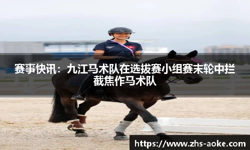 赛事快讯：九江马术队在选拔赛小组赛末轮中拦截焦作马术队